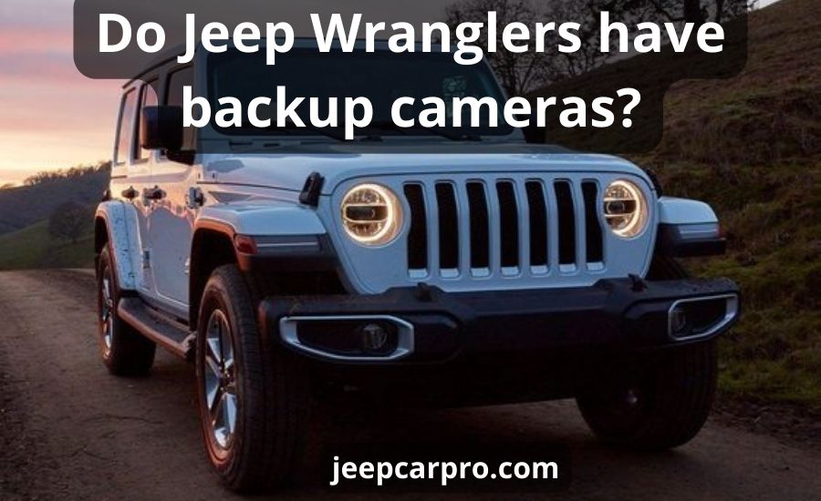 Do Jeep Wranglers have backup cameras: best helpful guide