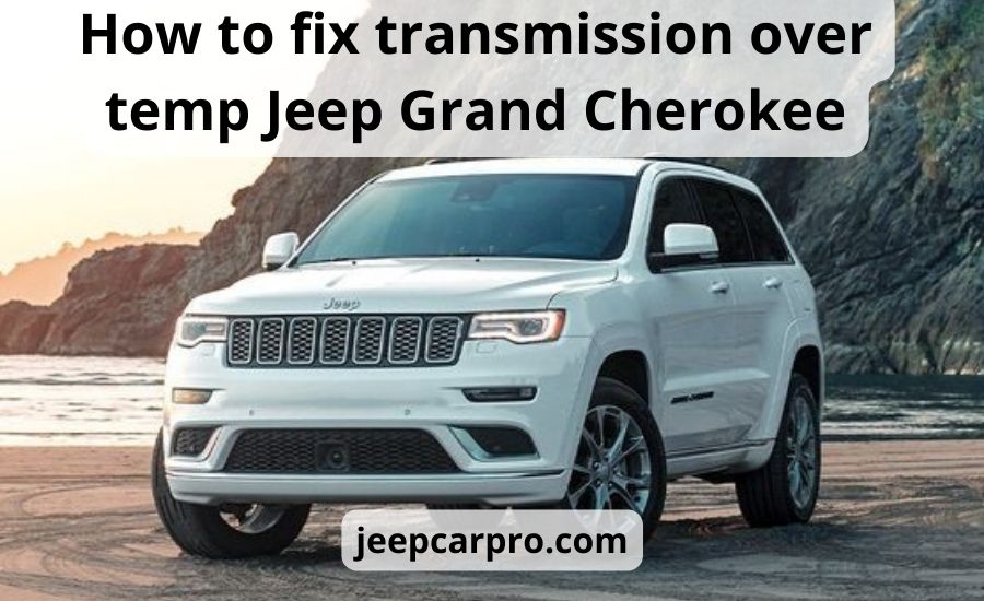How to fix transmission over temp Jeep: top 5 best tips